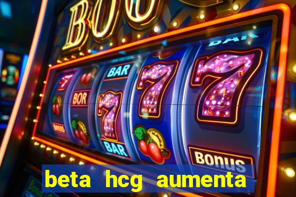 beta hcg aumenta quanto por dia